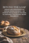 Beyond The Loaf: Zakwas jako dodatkowe lub glówne źródlo dochodu- Jak zamienic swoją pasję do pieczenia na zakwasie w do By Marcus Richfield, Peter Doughfrey Cover Image