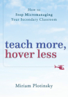Teach More, Hover Less: How to Stop Micromanaging Your Secondary Classroom By Miriam Plotinsky Cover Image