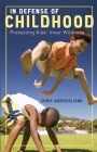 In Defense of Childhood: Protecting Kids' Inner Wildness Cover Image