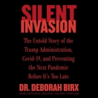 Silent Invasion: The Untold Story of the Trump Administration, Covid-19, and Preventing the Next Pandemic Before It's Too Late By Deborah Birx, Kathe Mazur (Read by) Cover Image