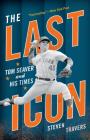 The Last Icon: Tom Seaver and His Times By Steven Travers Cover Image
