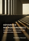 Advanced Microeconomics for Contract, Institutional, and Organizational Economics By W. Bentley MacLeod Cover Image