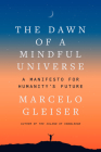 The Dawn of a Mindful Universe: A Manifesto for Humanity's Future By Marcelo Gleiser Cover Image