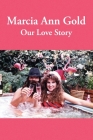 Marcia Ann Gold: Our Love Story By Bob Gold Cover Image