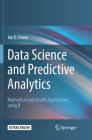Data Science and Predictive Analytics: Biomedical and Health Applications Using R By Ivo D. Dinov Cover Image