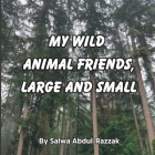My Wild Animal Friends, Large and Small By Salwa Abdul-Razzak Cover Image