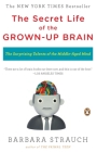 The Secret Life of the Grown-up Brain: The Surprising Talents of the Middle-Aged Mind By Barbara Strauch Cover Image