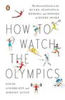 How to Watch the Olympics: The Essential Guide to the Rules, Statistics, Heroes, and Zeroes of Every Sport Cover Image