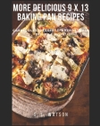 More Delicious 9 x 13 Baking Pan Recipes: Casseroles, Desserts, Breads, Main Dishes & More! Cover Image