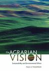 The Agrarian Vision: Sustainability and Environmental Ethics (Culture of the Land) By Paul B. Thompson Cover Image