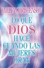 Lo Que Dios Hace Cuando Las Mujeres Oran = What God Does When Women Pray By Evelyn Christenson Cover Image