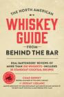 The North American Whiskey Guide from Behind the Bar: Real Bartenders' Reviews of More Than 250 Whiskeys--Includes 30 Standout Cocktail Recipes By Chad Berkey, Jeremy LeBlanc Cover Image