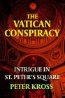 The Vatican Conspiracy: Intrigue in St. Peter's Square By Peter Kross Cover Image