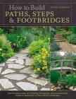 How to Build Paths, Steps & Footbridges: The Fundamentals of Planning, Designing, and Constructing Creative Walkways in Your Home Landscape By Peter Jeswald Cover Image