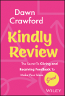 Kindly Review: The Secret to Giving and Receiving Feedback to Make Your Ideas Great By Dawn Crawford Cover Image