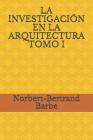 La Investigación En La Arquitectura Tomo I By Norbert-Bertrand Barbe Cover Image