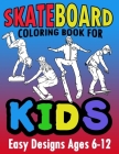 Skateboard Coloring Book For Kids Easy Designs Ages 6-12: Fun Tricks At The Parks, On Ramps And Rails To Calm The Mind While Relaxing Cover Image