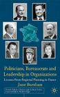 Politicians, Bureaucrats and Leadership in Organizations: Lessons from Regional Planning in France (French Politics) By J. Burnham Cover Image