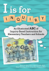 I Is for Inquiry: An Illustrated ABC of Inquiry-Based Instruction for Elementary Teachers and Schools Cover Image