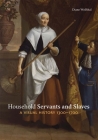Household Servants and Slaves: A Visual History, 1300–1700 Cover Image