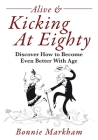 Alive & Kicking At Eighty: Discover How to Become Even Better With Age By Bonnie Markham Cover Image