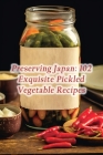 Preserving Japan: 102 Exquisite Pickled Vegetable Recipes By de Tasty Treasures Cover Image