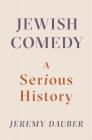 Jewish Comedy: A Serious History By Jeremy Dauber Cover Image