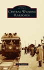 Central Wyoming Railroads (Images of Rail) Cover Image