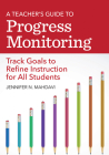 A Teacher's Guide to Progress Monitoring: Track Goals to Refine Instruction for All Students Cover Image