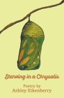 Starving in a Chrysalis By Ashley L. Eikenberry Cover Image