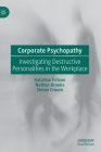 Corporate Psychopathy: Investigating Destructive Personalities in the Workplace Cover Image
