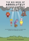 The Big Book of Absolutely Massive Emotions Volume 1: An Encyclopaedia of Emotions; How to Recognise Them and How to Be Comfortable with Them By Stephanie Claire Hylands Cover Image