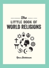 Little Book of World Religions: A Pocket Guide to Spiritual Beliefs and Practices By Ross Dickson Cover Image