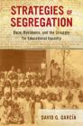 Strategies of Segregation: Race, Residence, and the Struggle for Educational Equality (American Crossroads #47) By David G. García Cover Image