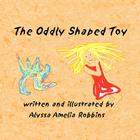 The Oddly Shaped Toy By Alyssa Amelia Robbins Cover Image