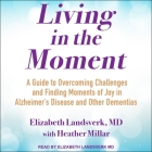 Living in the Moment: A Guide to Overcoming Challenges and Finding Moments of Joy in Alzheimer's Disease and Other Dementias By Elizabeth Landsverk, Elizabeth Landsverk (Read by), Heather Millar Cover Image