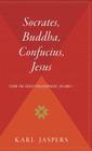 Socrates, Buddha, Confucius, Jesus: From The Great Philosophers, Volume I By Karl Jaspers Cover Image