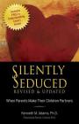 Silently Seduced: When Parents Make Their Children Partners By Kenneth M. Adams, PhD Cover Image