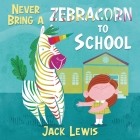 Never Bring a Zebracorn to School: A funny rhyming storybook for early readers Cover Image