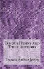 Famous Hymns and Their Authors By Francis Arthur Jones Cover Image