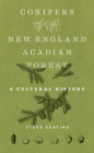 Conifers of the New England–Acadian Forest: A Cultural History By Dr. Steve Keating Cover Image