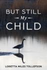 But Still My Child By Loretta Miles Tollefson Cover Image
