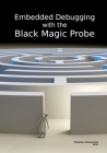 Embedded Debugging with the Black Magic Probe By Thiadmer Riemersma Cover Image