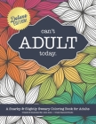 Can't Adult Today: A Snarky & Slightly Sweary Coloring Book for Adults: Great Gift for Nature Lovers, Sarcastic Friends, White Elephant, Cover Image