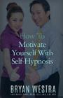 How To Motivate Yourself With Self-Hypnosis By Bryan Westra Cover Image