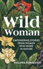 Wild Woman: Empowering Stories from Women who Work in the Wild By Philippa Forrester Cover Image
