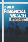 Build Financial Wealth: Take Your Business To The Next Level: Approach Business Finances By Rasheeda Cestia Cover Image