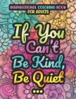 If You Can't Be Kind, Be Quiet. Inspirational Coloring Book For Adults: Motivational Colouring Book For Adults with Inspiring Quotes and Positive Affi By Hifzhan Coloring Studio Cover Image