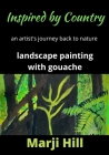 Inspired by Country: An Artist's Journey Back to Nature Landscape Painting with Gouache By Marji Hill Cover Image