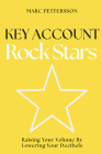 Key Account Rock Stars: Raising Your Volume by Lowering Your Decibels Cover Image